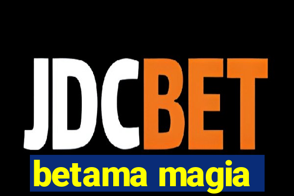 betama magia